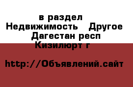  в раздел : Недвижимость » Другое . Дагестан респ.,Кизилюрт г.